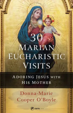 30 Marian Eucharistic Visits: Adoring Jesus with His Mother by Donna-Marie Cooper O'Boyle - Unique Catholic Gifts