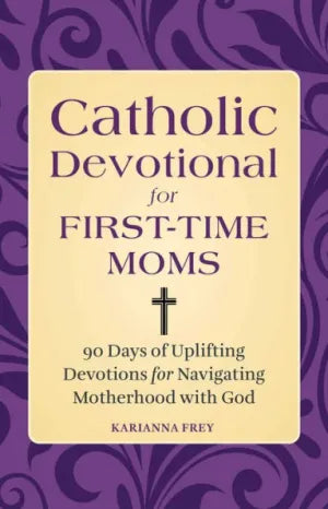 Catholic Devotional for First-Time Moms: 90 Days of Uplifting Devotions for Navigating Motherhood with God by Karianna Frey MS - Unique Catholic Gifts