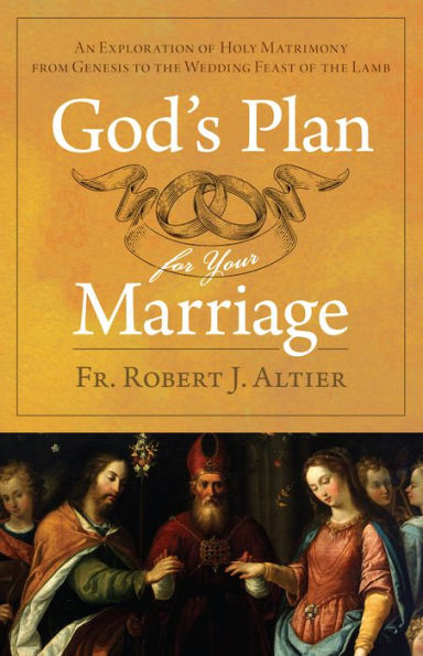 God's Plan For Your Marriage by Fr. Robert J Altier