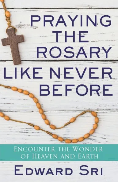 Praying the Rosary Like Never Before: Encounter the Wonder of Heaven and Earth by Edward Sri - Unique Catholic Gifts