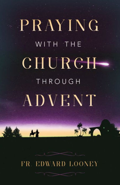 Praying with the Church Through Advent by Fr. Edward L. Looney