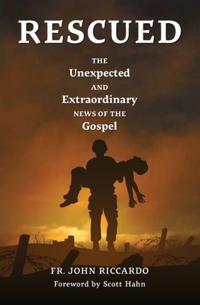 Rescued: The Unexpected and Extraordinary News of the Gospel by Fr. John Riccardo