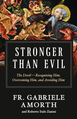 Stronger Than Evil: The Devil - Recognizing Him, Overcoming Him, and Avoiding Him by Fr. Gabriele Amorth