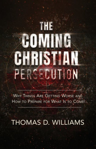 The Coming Christian Persecution by Thomas D. Williams