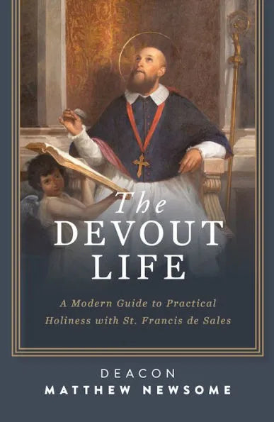 The Devout Life: A Modern Guide to Practical Holiness with St. Francis de Sales by Matthew A. Newsome - Unique Catholic Gifts