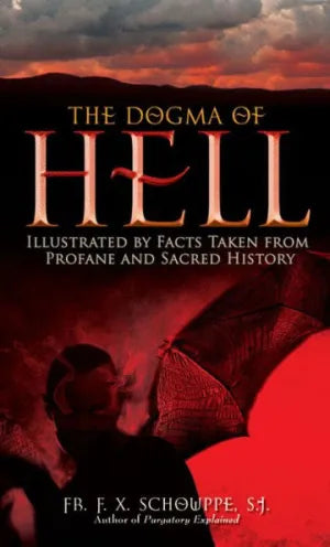 The Dogma of Hell: Illustrated by Facts Taken From Profane and Sacred History by F. X. Schouppe S.J. - Unique Catholic Gifts