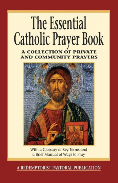 The Essential Catholic Prayer Book: A Collection of Private and Community Prayers: With a Glossary of Key Terms and a Brief Manual of Ways to Pray by Redemptorist Pastoral (Editor)