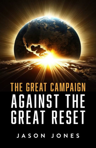 The Great Campaign Against the Great Reset: Against the Great Reset by Jason Jones