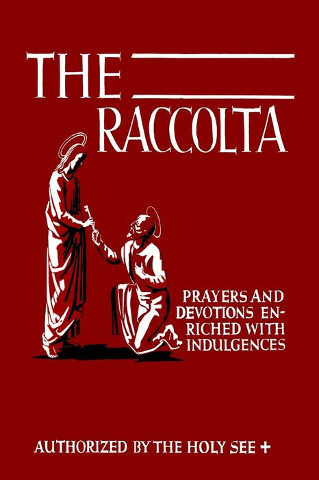 The Raccolta: Or, A Manual of Indulgences, Prayers, and Devotions Enriched with Indulgences in Favor of All the Faithful in Christ by Joseph Patrick Christopher