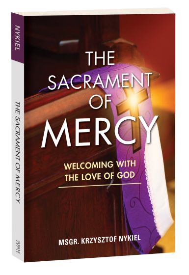 The Sacrament of Mercy: Welcoming with the Love of God By Monsignor Krzysztof Nykiel