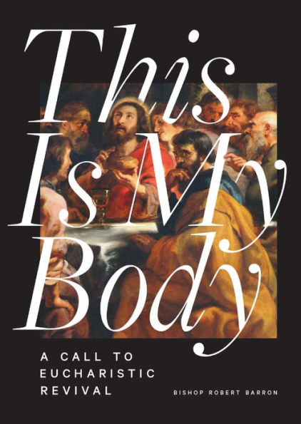 This Is My Body: A Call to Eucharistic Revival by Robert Barron