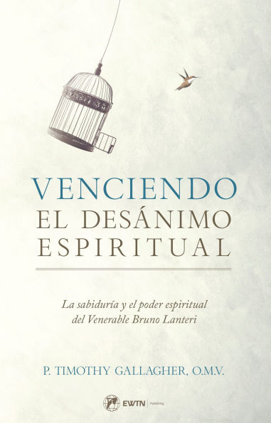 Venciendo el Desanimo Espiritual: La sabiduría y el poder espiritual del Venerable Bruno Lanteri by Fr. Timothy Gallagher