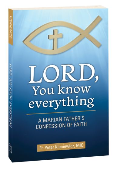 Lord, You Know Everything: A Marian Father's Confession of Faith by Fr. Peter Kieniewicz, MIC