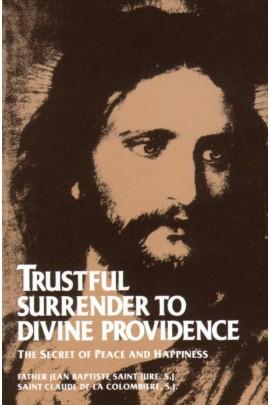 Trustful Surrender to Divine Providence: The Secret of Peace and Happiness Rev. Fr. Jean Baptiste Saint-Jure, S.J. and St. Claude de la Colombiere, S.J. - Unique Catholic Gifts