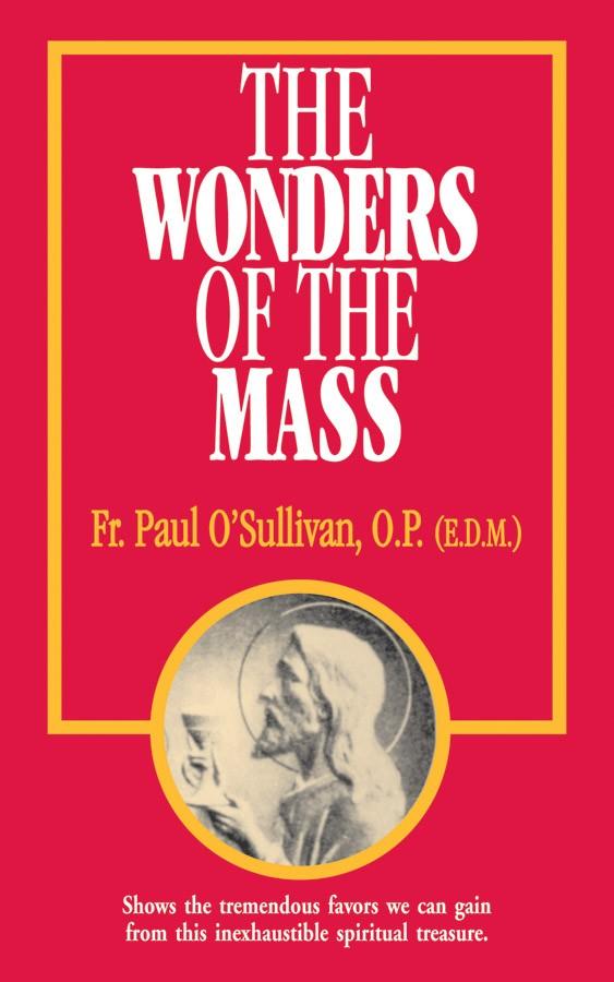 The Wonders of the Mass Rev. Fr. Paul O'Sullivan, O.P. - Unique Catholic Gifts