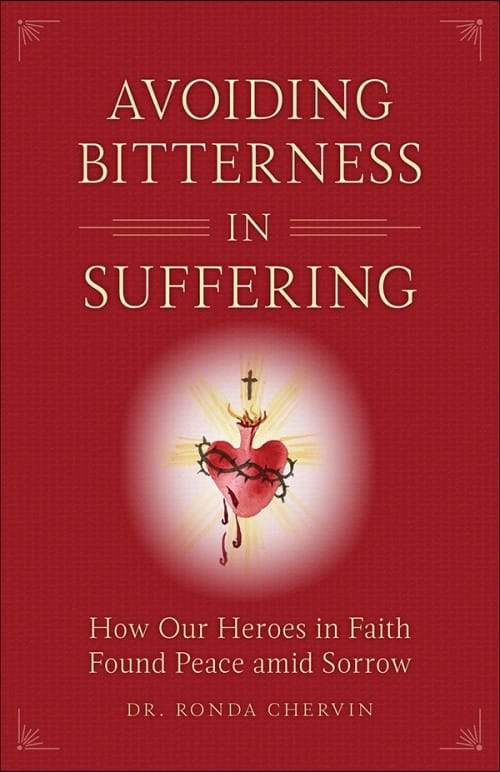 Avoiding Bitterness in Suffering How Our Heroes in Faith Found Peace Amid Sorrow by Dr. Ronda Chervin - Unique Catholic Gifts