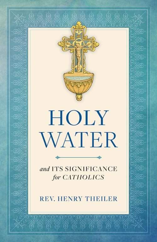 Holy Water and Its Significance for Catholics by Rev. Henry Theiler - Unique Catholic Gifts