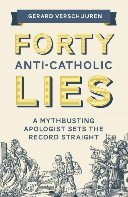 Forty Anti-Catholic Lies A Mythbusting Apologist Sets the Record Straight - Unique Catholic Gifts