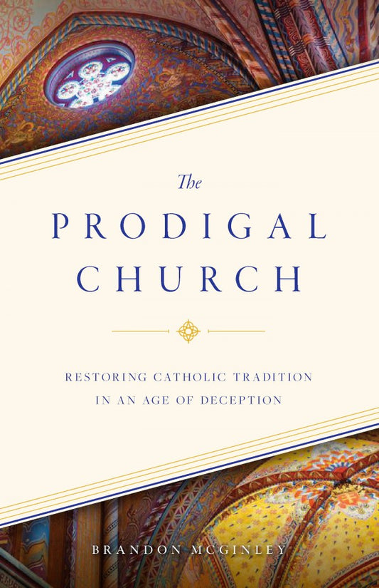 The Prodigal Church Restoring Catholic Tradition in an Age of Deception by Brandon McGinley - Unique Catholic Gifts