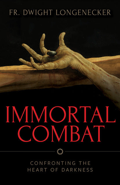 Immortal Combat Confronting the Heart of Darkness by Fr. Dwight Longenecker - Unique Catholic Gifts