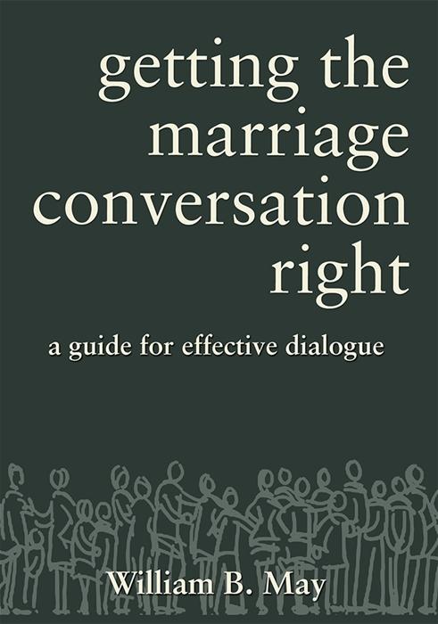 Getting the Marriage Conversation Right: A Guide for Effective Dialogue By William B May - Unique Catholic Gifts