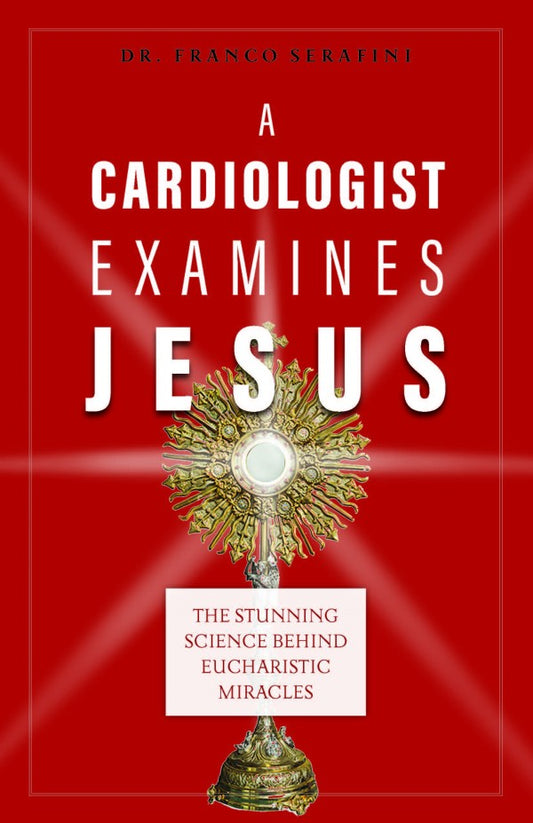 A Cardiologist Examines Jesus The Stunning Science Behind Eucharistic Miracles by Dr. Franco Serafini - Unique Catholic Gifts