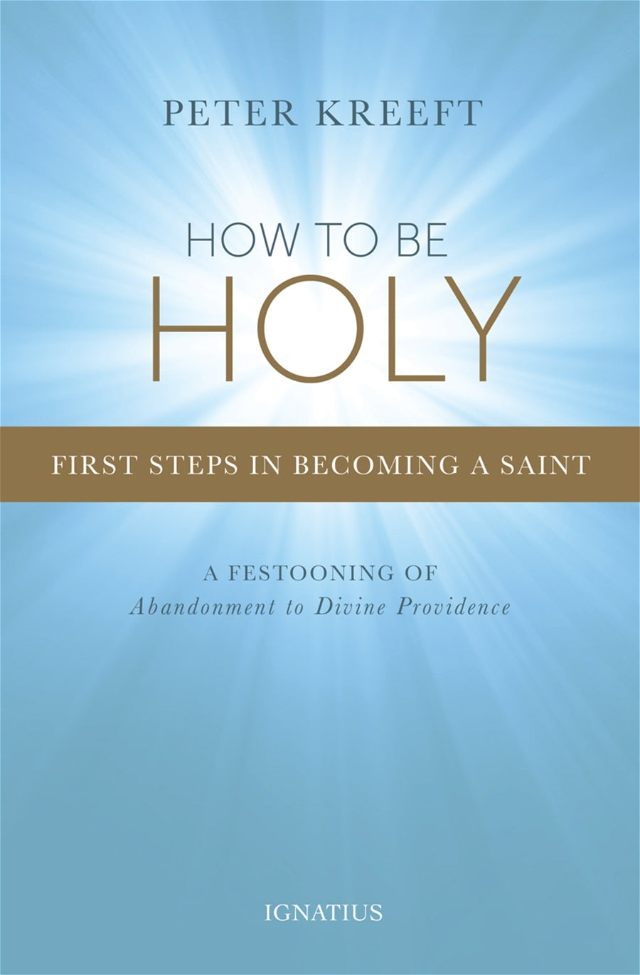 How to Be Holy First Steps in Becoming a Saint By: Peter Kreeft - Unique Catholic Gifts