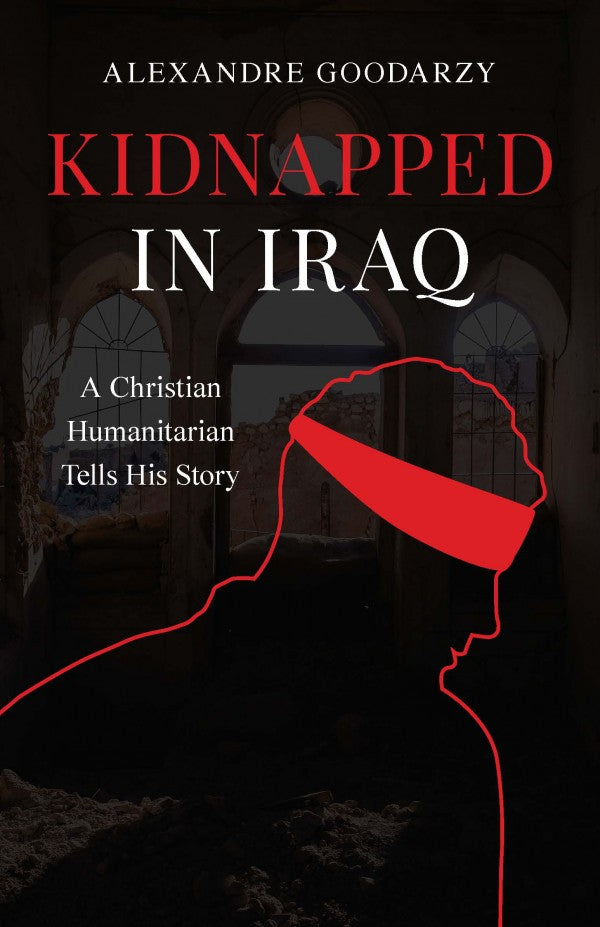 Kidnapped in Iraq A Christian Humanitarian Tells His Story by Alexandre Goodarzy - Unique Catholic Gifts