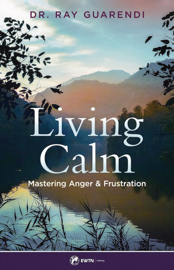 Living Calm Mastering Anger and Frustration by Dr. Ray Guarendi - Unique Catholic Gifts