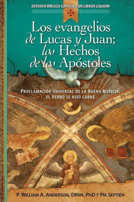 Los evangelios de Lucas y Juan; los Hechos de los Apóstoles: Proclamación universal de la Buena Noticia: el verbo se hizo carne by William A. Anderson, Pía Septién - Unique Catholic Gifts