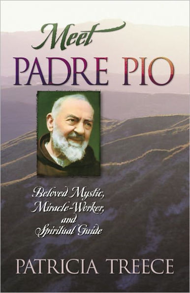 Meet Padre Pio: Beloved Mystic, Miracle Worker and Spiritual Guide by Patricia Treece - Unique Catholic Gifts