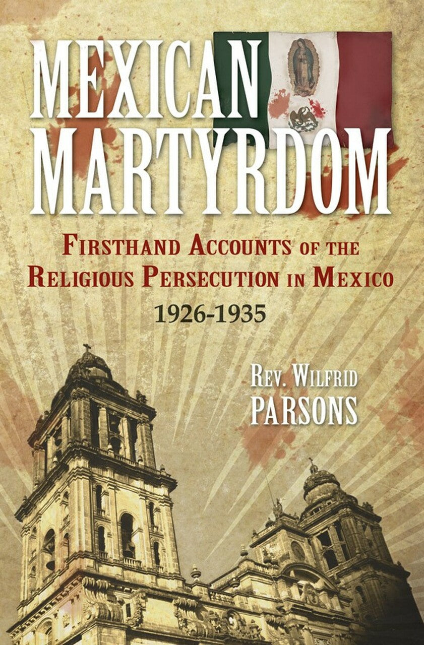 Mexican Martyrdom: Firsthand Accounts of the Religious Persecution in Mexico 1926-1935 - Unique Catholic Gifts