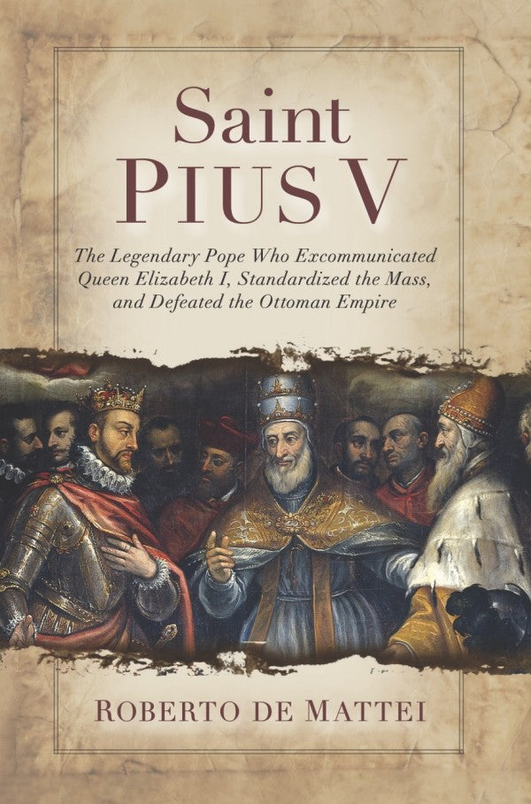 Saint Pius V The Legendary Pope Who Excommunicated Queen Elizabeth I, Standardized the Mass, and Defeated the Ottoman Empire by Prof. Roberto De Mattei - Unique Catholic Gifts