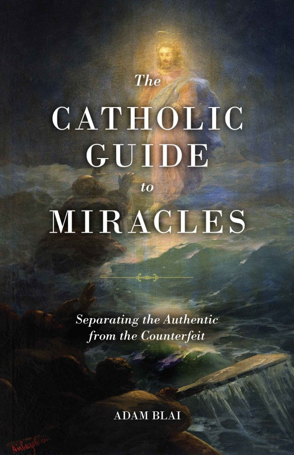 The Catholic Guide to Miracles Separating the Authentic from the Counterfeit by Adam Blai - Unique Catholic Gifts