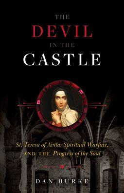 The Devil in the Castle: St. Teresa of Avila, Spiritual Warfare, and the Progress of the Soul by Dan Burke - Unique Catholic Gifts