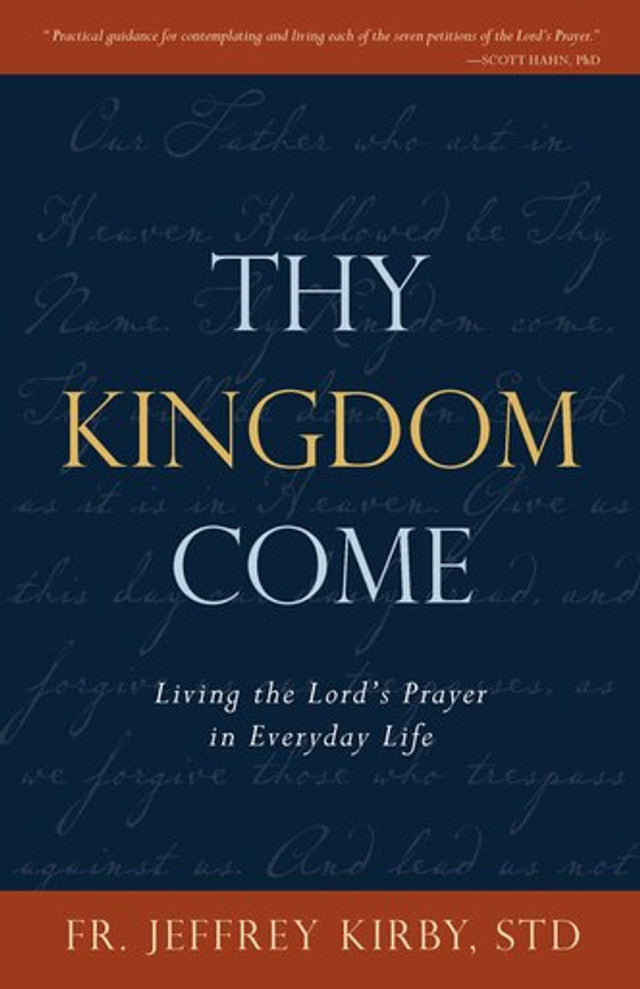 Thy Kingdom Come: Living the Lord's Prayer in Everyday Life by Fr. Jeffrey Kirby, STD - Unique Catholic Gifts