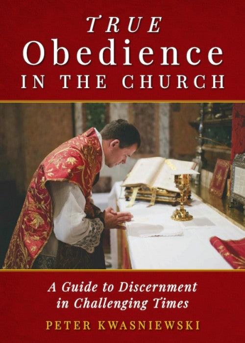 True Obedience in the Church A Guide to Discernment in Challenging Times by Dr. Peter Kwasniewski - Unique Catholic Gifts