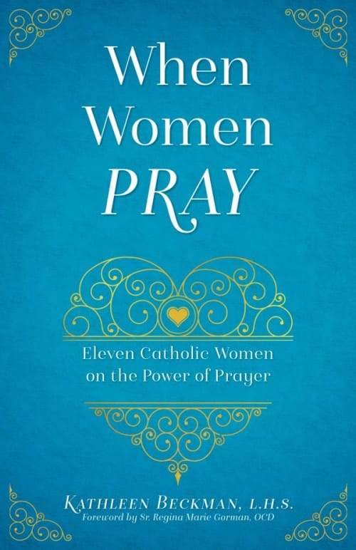 When Women Pray Eleven Catholic Women on the Power of Prayer by Kathleen Beckman - Unique Catholic Gifts