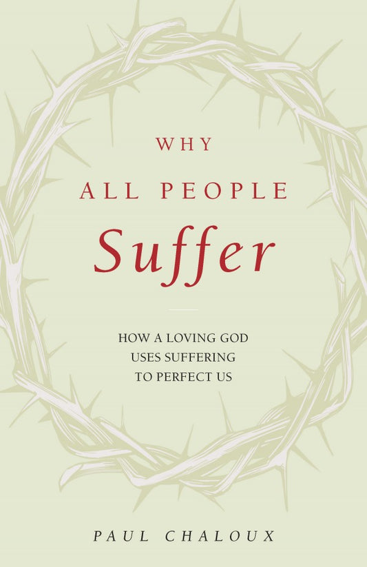 Why All People Suffer How a Loving God Uses Suffering to Perfect Us - Unique Catholic Gifts