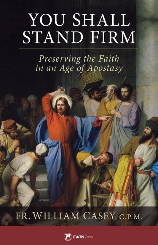 You Shall Stand Firm Preserving the Faith in an Age of Apostasy by Fr. William Casey, CPM. - Unique Catholic Gifts