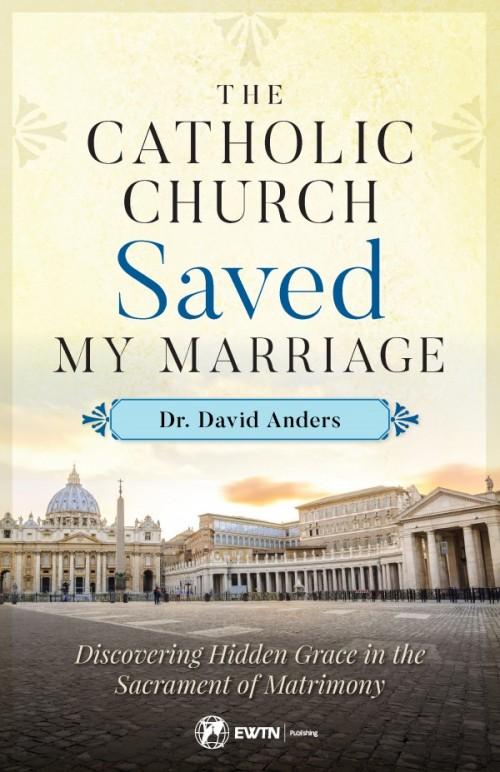 Catholic Church Saved My Marriage Discovering Hidden Grace in the Sacrament of Matrimony by Dr. David Anders - Unique Catholic Gifts