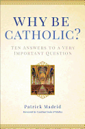 Why Be Catholic: Ten Answers to a Very Important Question By: Patrick Madrid (Hard Cover) - Unique Catholic Gifts